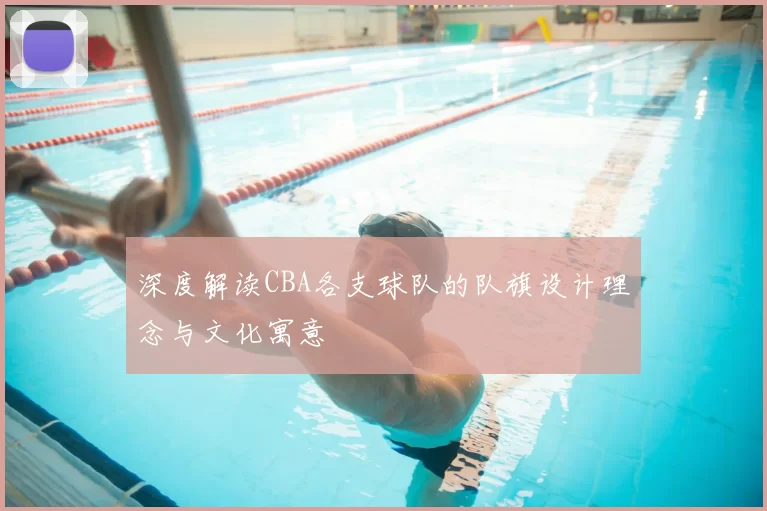 深度解读CBA各支球队的队旗设计理念与文化寓意