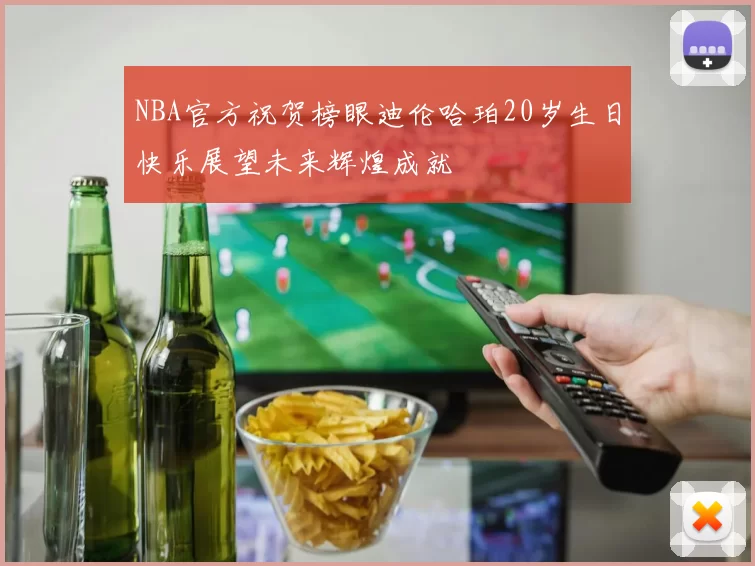 NBA官方祝贺榜眼迪伦哈珀20岁生日快乐展望未来辉煌成就