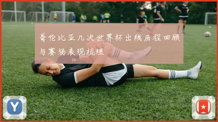 哥伦比亚几次世界杯出线历程回顾与赛场表现梳理