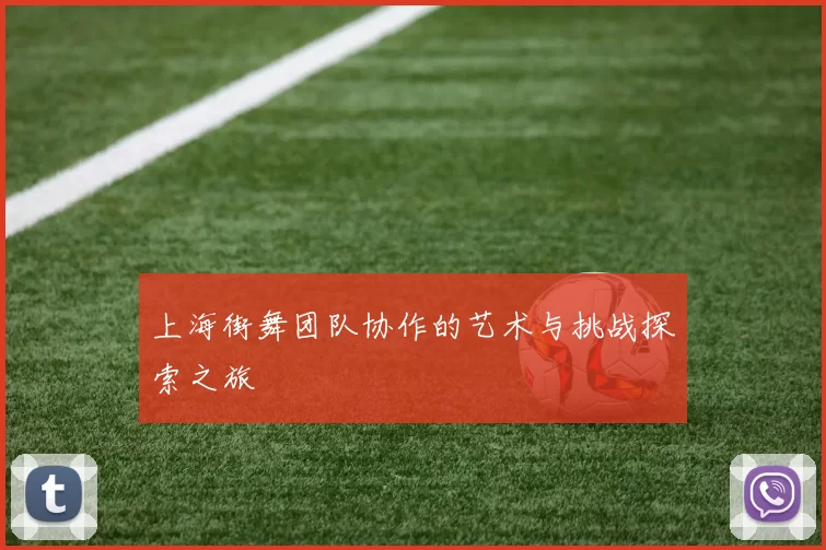 上海街舞团队协作的艺术与挑战探索之旅