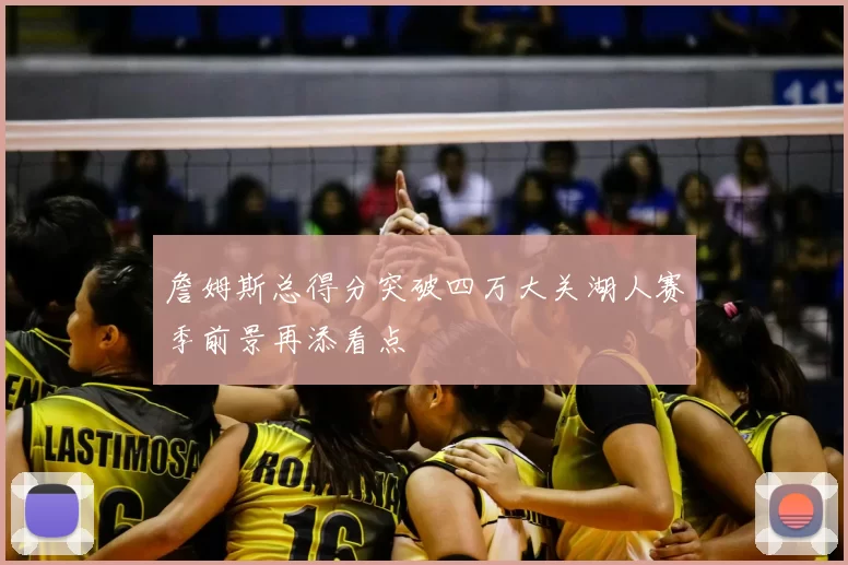 詹姆斯总得分突破四万大关湖人赛季前景再添看点