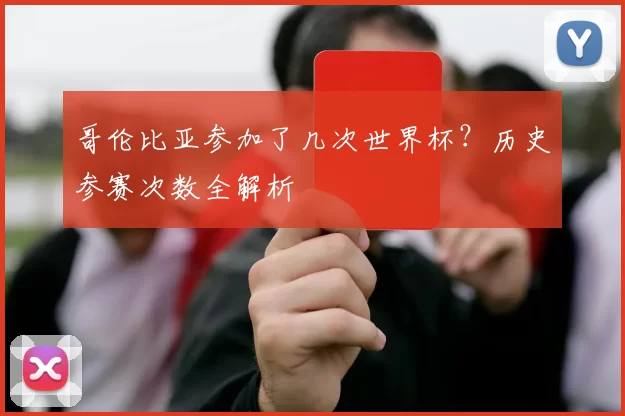 哥伦比亚参加了几次世界杯?历史参赛次数全解析