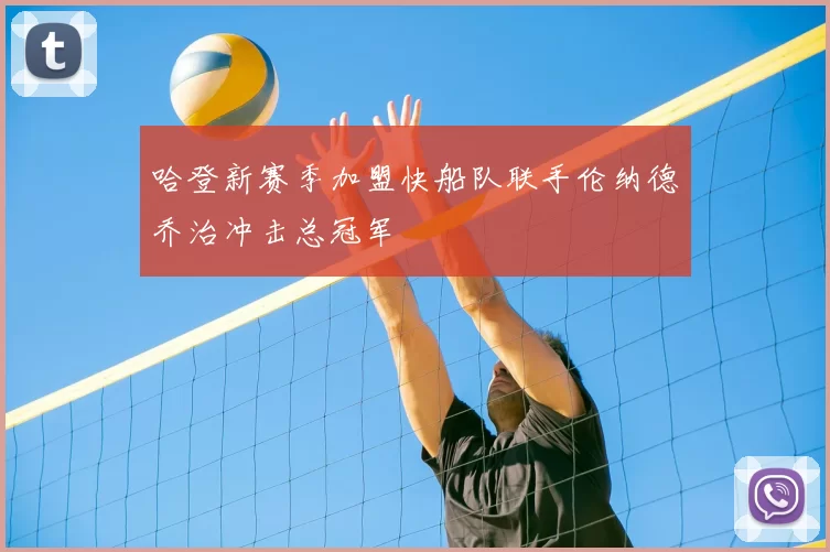 哈登新赛季加盟快船队联手伦纳德乔治冲击总冠军