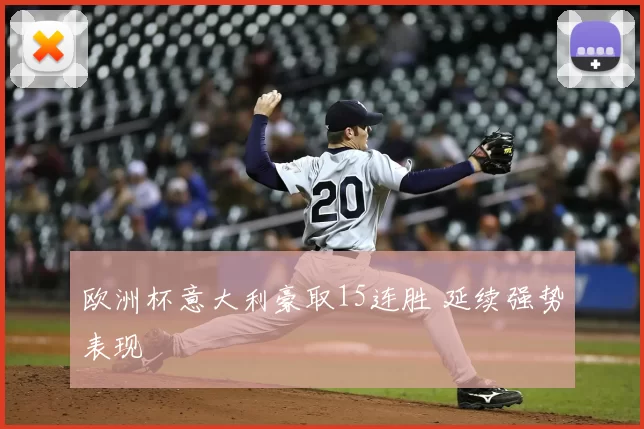 欧洲杯意大利豪取15连胜 延续强势表现
