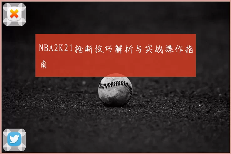 NBA2K21抢断技巧解析与实战操作指南
