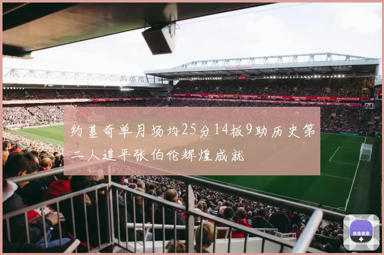 约基奇单月场均25分14板9助历史第二人追平张伯伦辉煌成就