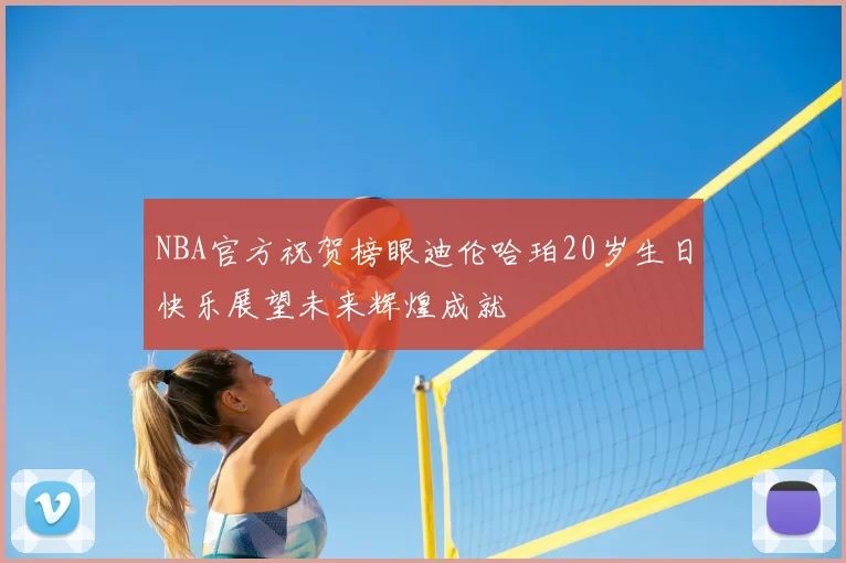 NBA官方祝贺榜眼迪伦哈珀20岁生日快乐展望未来辉煌成就