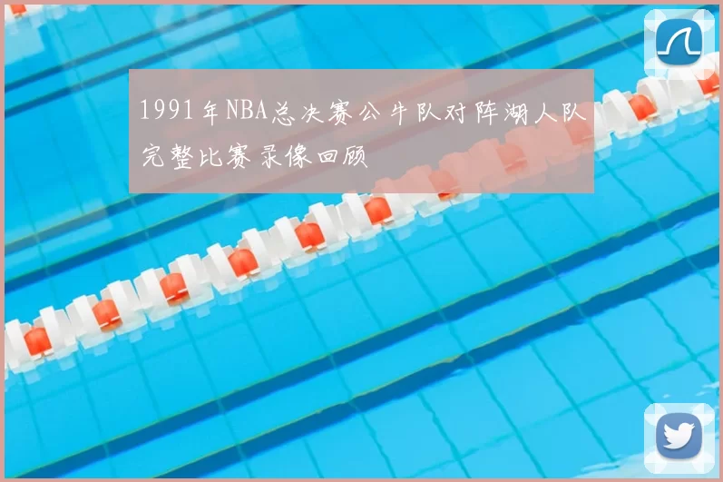 1991年NBA总决赛公牛队对阵湖人队完整比赛录像回顾